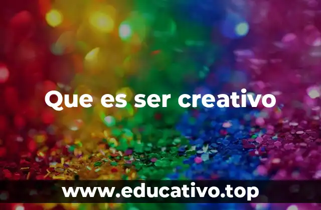 Que es ser creativo