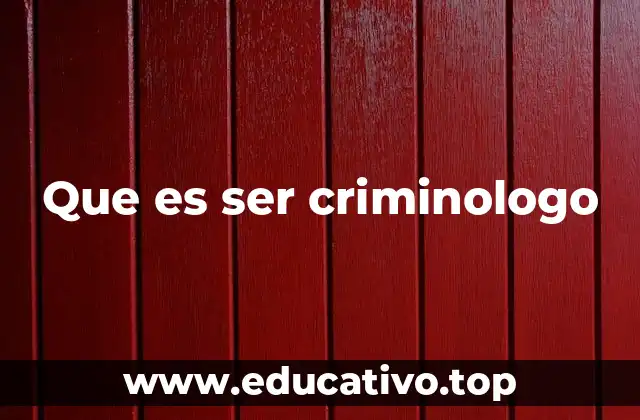 Que es ser criminologo