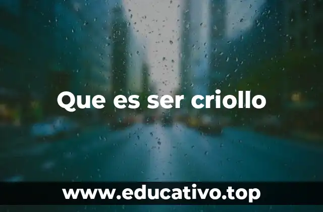 Que es ser criollo