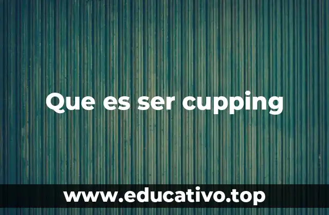 Que es ser cupping