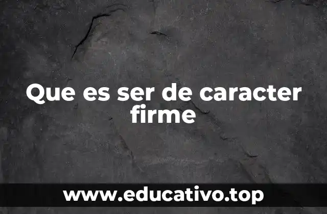 Que es ser de caracter firme