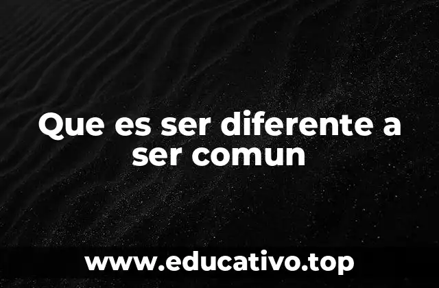 Que es ser diferente a ser comun