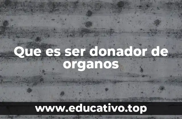 Que es ser donador de organos