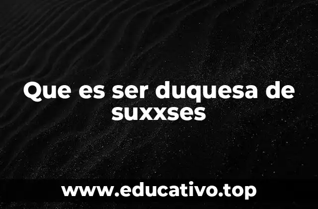 Que es ser duquesa de suxxses