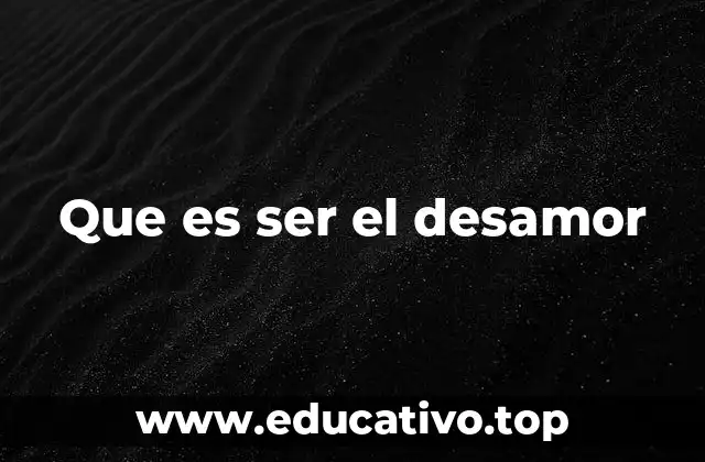 Que es ser el desamor