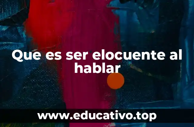 Que es ser elocuente al hablar