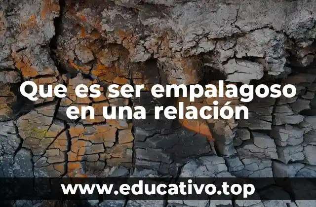 Que es ser empalagoso en una relación
