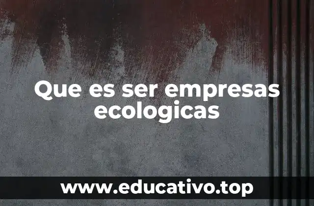 Que es ser empresas ecologicas