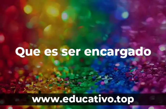 Que es ser encargado