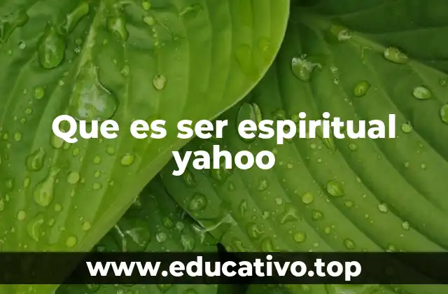 Que es ser espiritual yahoo
