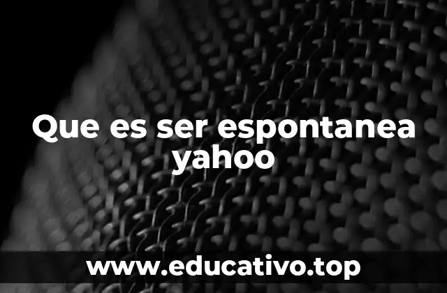 Que es ser espontanea yahoo