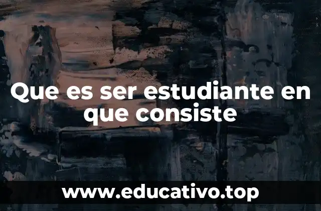 Que es ser estudiante en que consiste