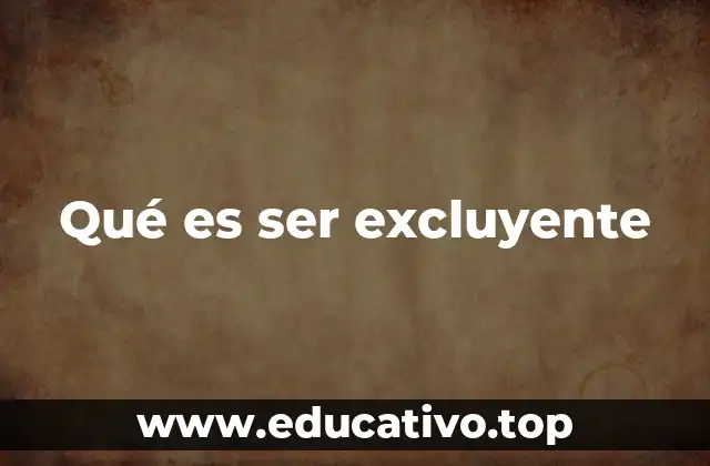 Qué es ser excluyente