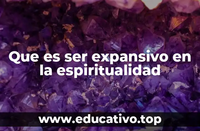Que es ser expansivo en la espiritualidad