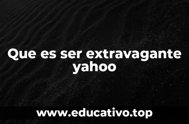 Que es ser extravagante yahoo