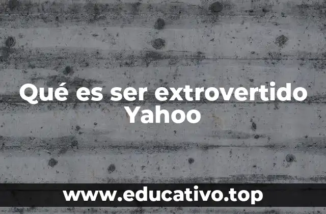 Qué es ser extrovertido Yahoo
