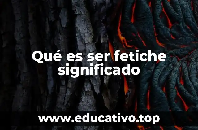Qué es ser fetiche significado