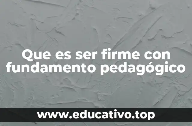 Que es ser firme con fundamento pedagógico