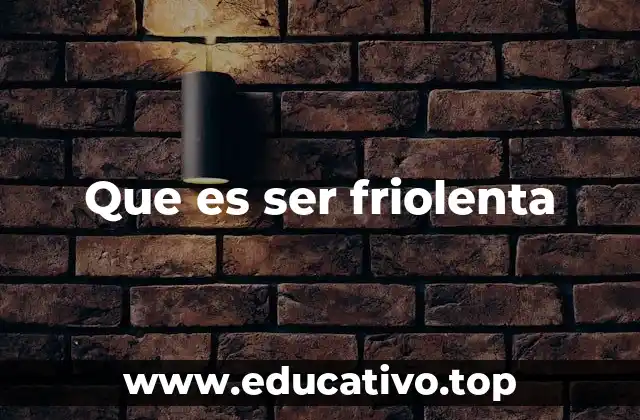Que es ser friolenta