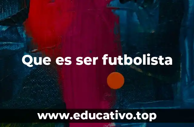 Que es ser futbolista