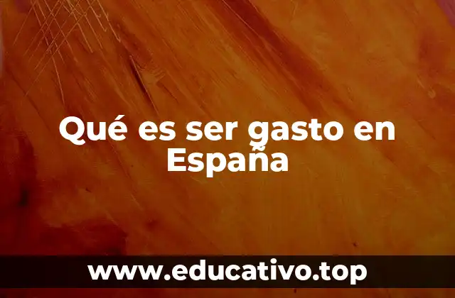 Qué es ser gasto en España