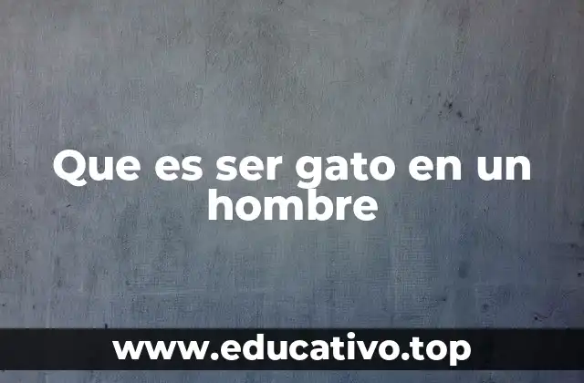 Que es ser gato en un hombre