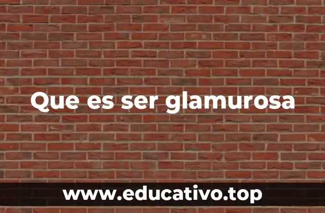 Que es ser glamurosa