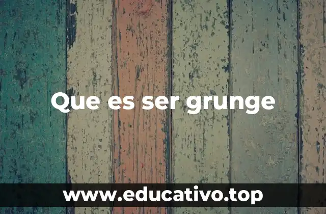 Que es ser grunge