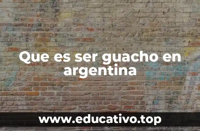 Que es ser guacho en argentina