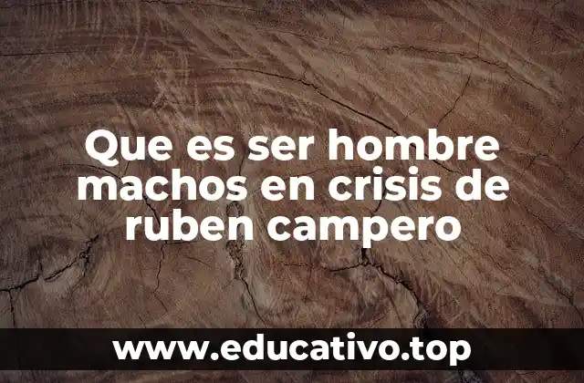 Que es ser hombre machos en crisis de ruben campero