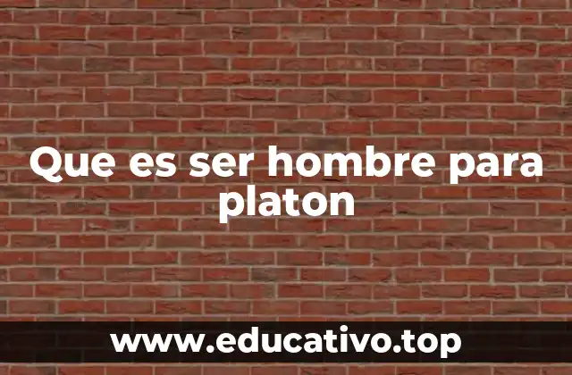 Que es ser hombre para platon