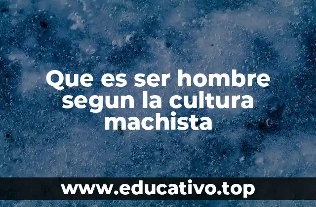 Que es ser hombre segun la cultura machista