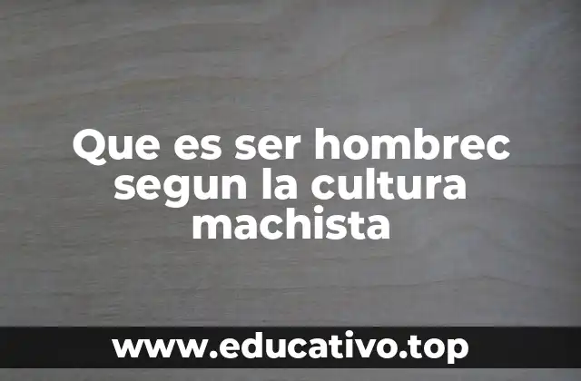 Que es ser hombrec segun la cultura machista