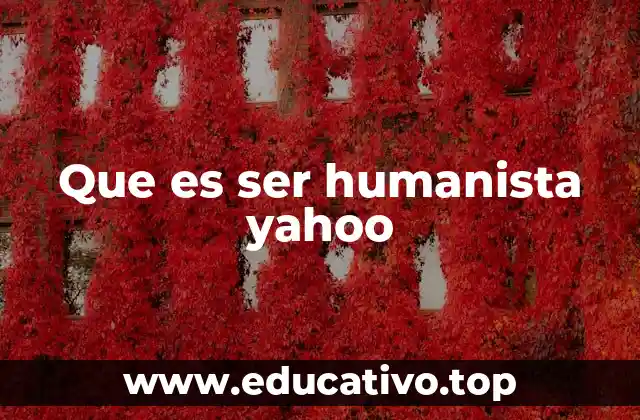 Que es ser humanista yahoo