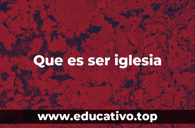 Que es ser iglesia