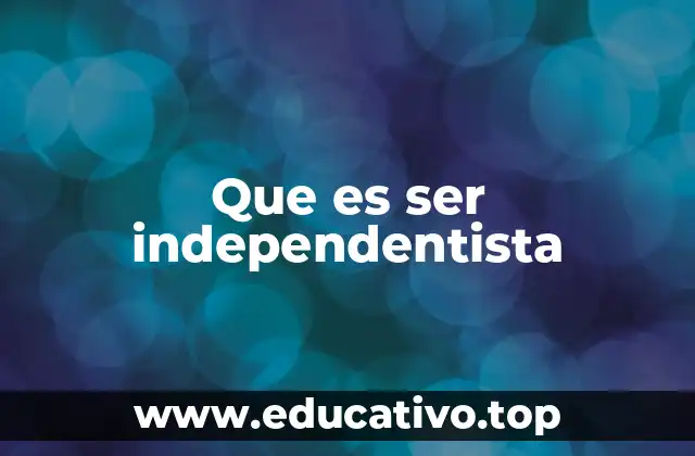 Que es ser independentista