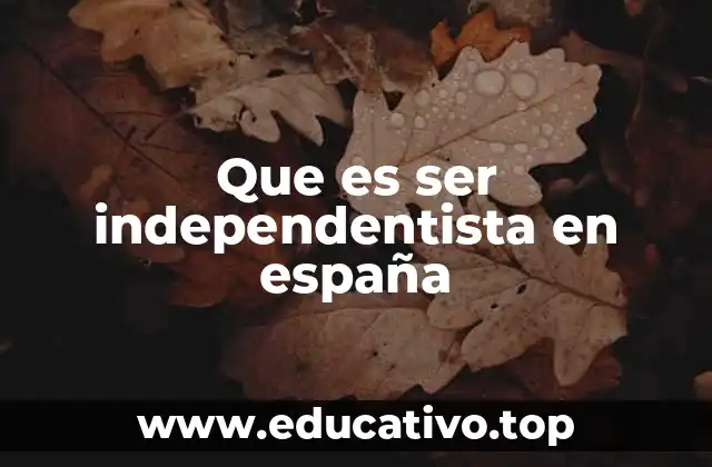 Que es ser independentista en españa
