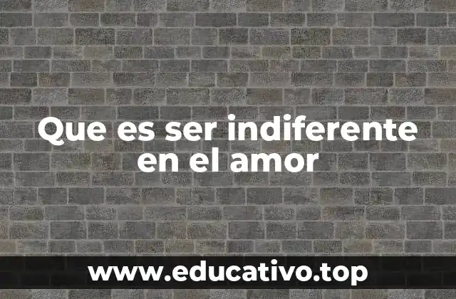 Que es ser indiferente en el amor