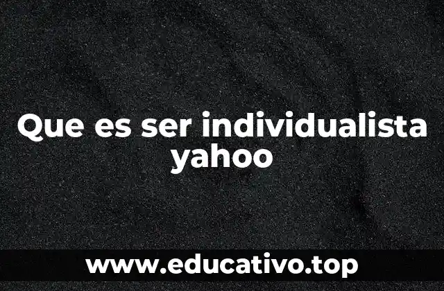 Que es ser individualista yahoo