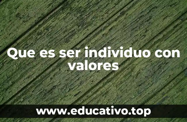 Que es ser individuo con valores
