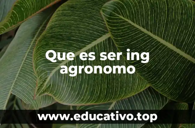 Que es ser ing agronomo