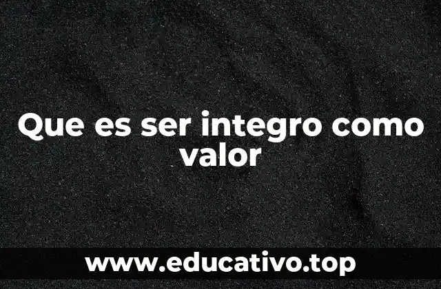 Que es ser integro como valor