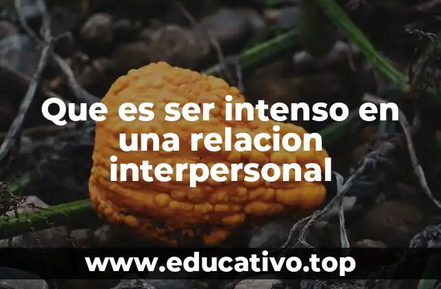 Que es ser intenso en una relacion interpersonal