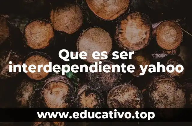 Que es ser interdependiente yahoo