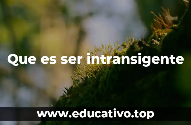 Que es ser intransigente