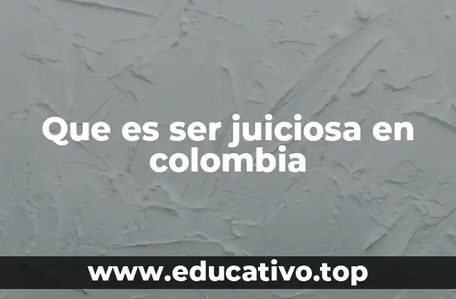 Que es ser juiciosa en colombia