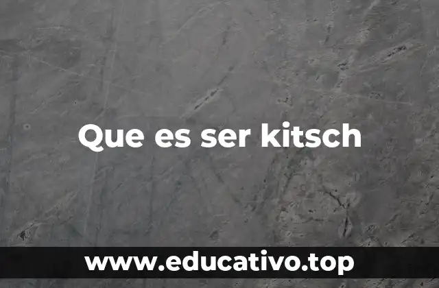 Que es ser kitsch