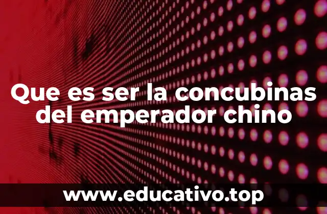 Que es ser la concubinas del emperador chino