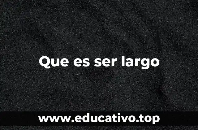 Que es ser largo
