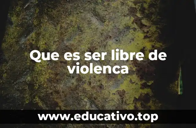 Que es ser libre de violenca